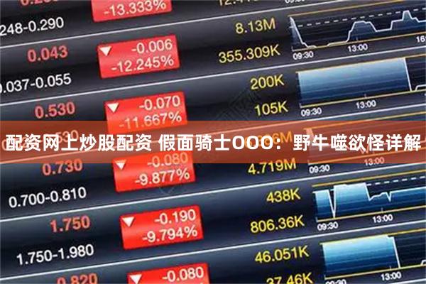 配资网上炒股配资 假面骑士OOO：野牛噬欲怪详解